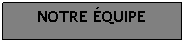 Zone de Texte: NOTRE QUIPE